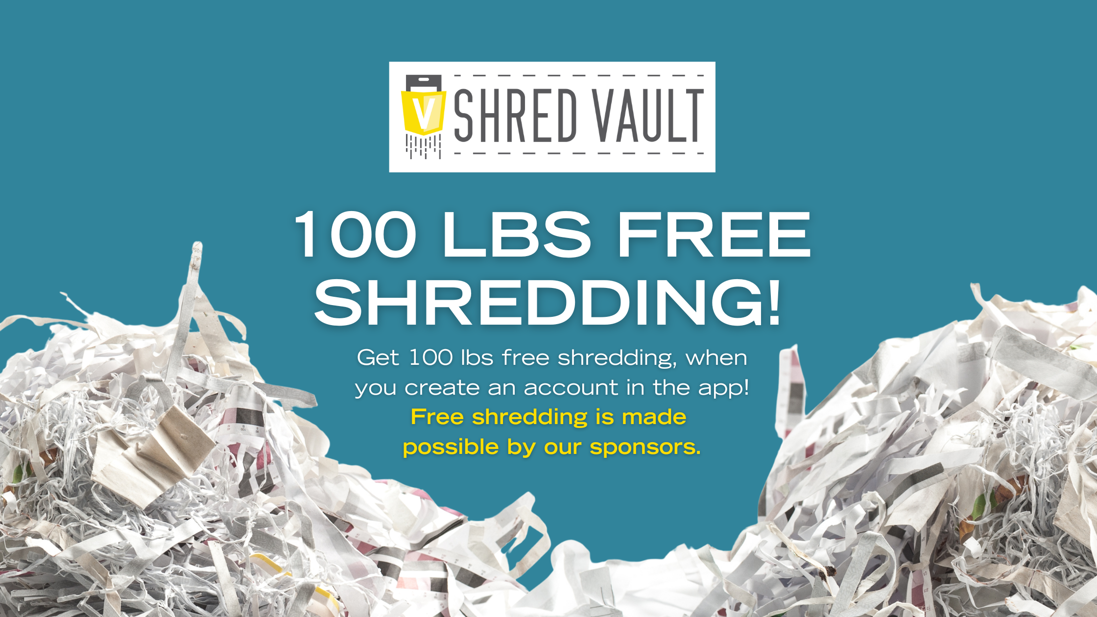 100 Lbs Free Shredding! Get 100 lbs free shredding, when you create an account in the app! Free shredding is made possible by our sponsors.